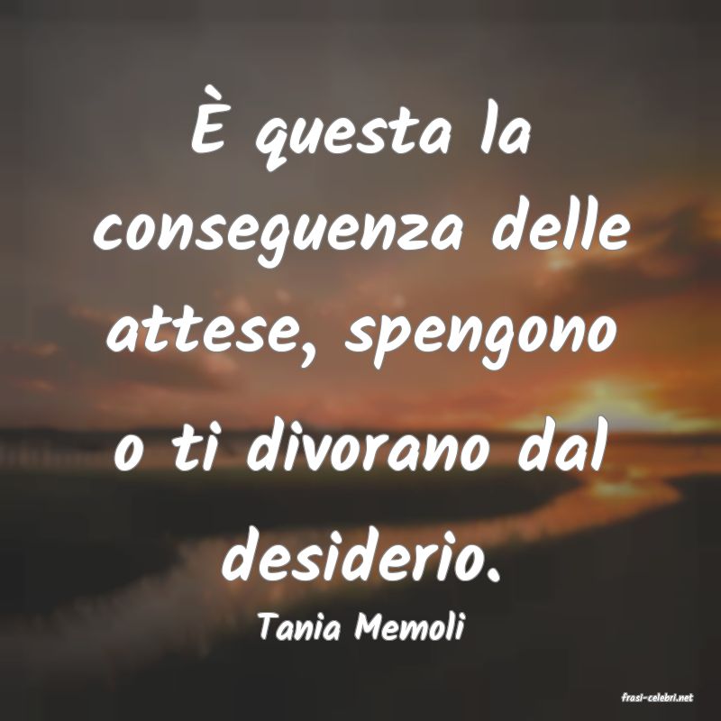 frasi di  Tania Memoli
