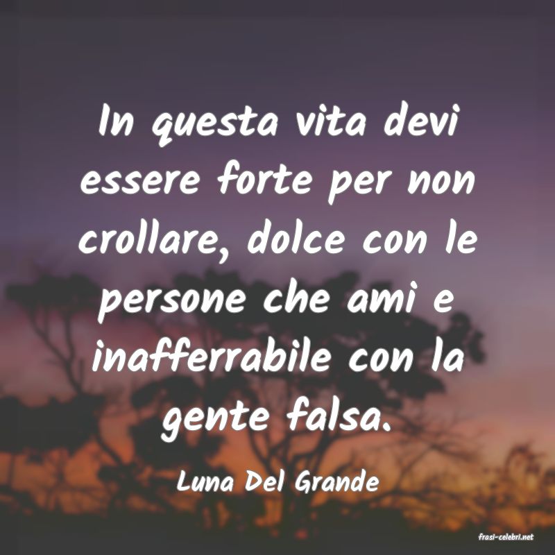 frasi di  Luna Del Grande
