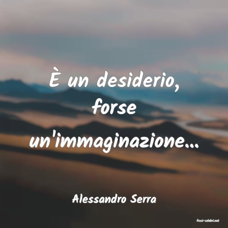 frasi di  Alessandro Serra
