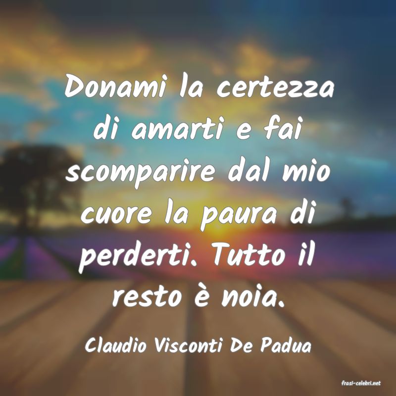 frasi di  Claudio Visconti De Padua
