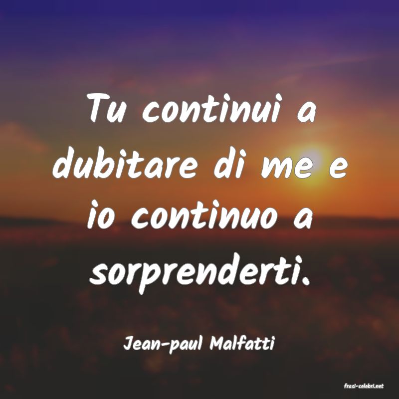 frasi di  Jean-paul Malfatti

