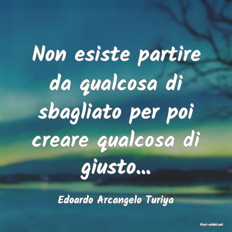 frasi di  Edoardo Arcangelo Turiya
