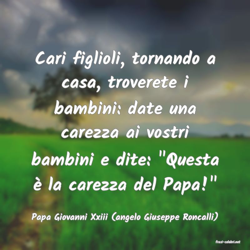 frasi di  Papa Giovanni Xxiii (angelo Giuseppe Roncalli)
