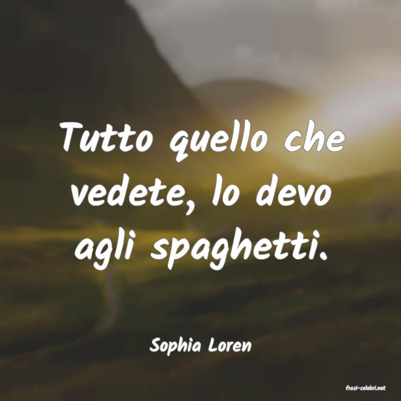 frasi di  Sophia Loren
