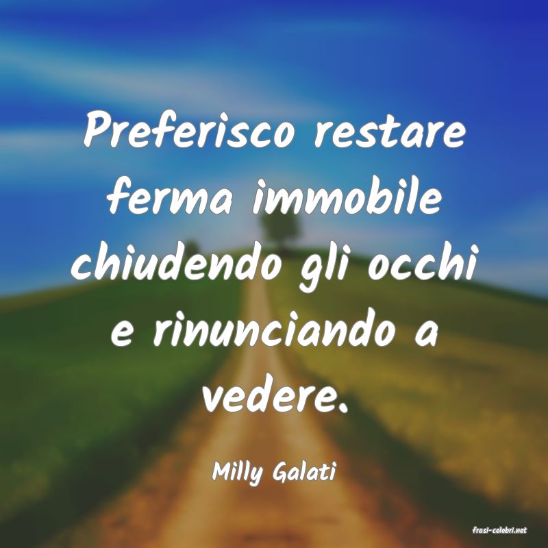 frasi di  Milly Galati
