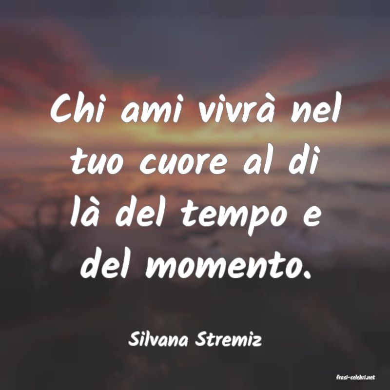 frasi di  Silvana Stremiz
