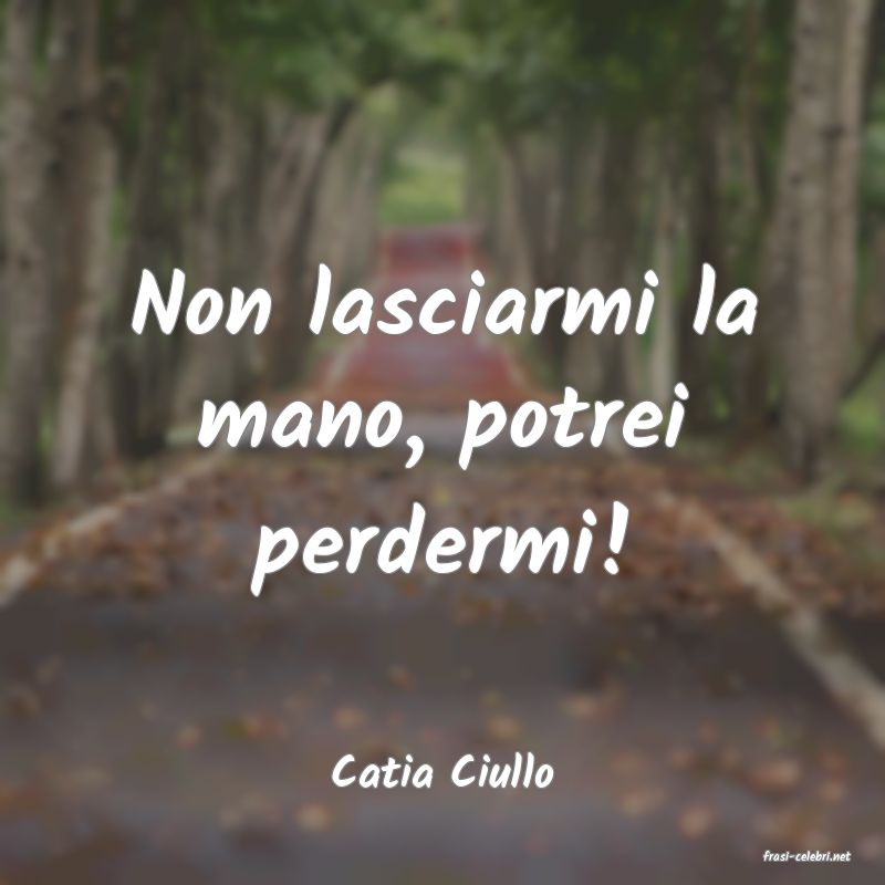 frasi di  Catia Ciullo
