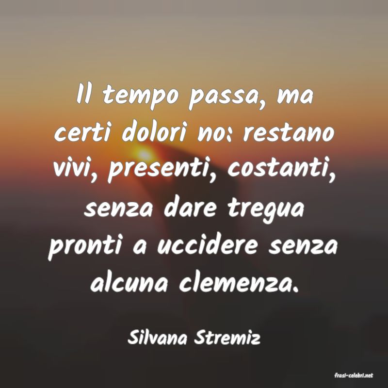 frasi di  Silvana Stremiz

