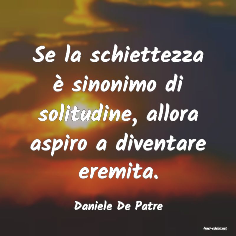 frasi di  Daniele De Patre
