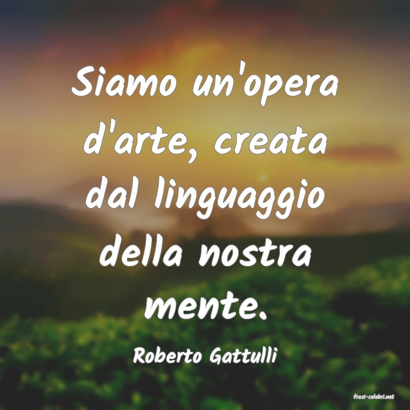 frasi di  Roberto Gattulli
