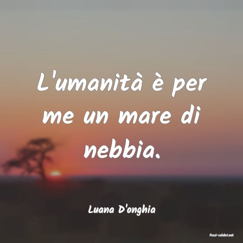 frasi di  Luana D'onghia
