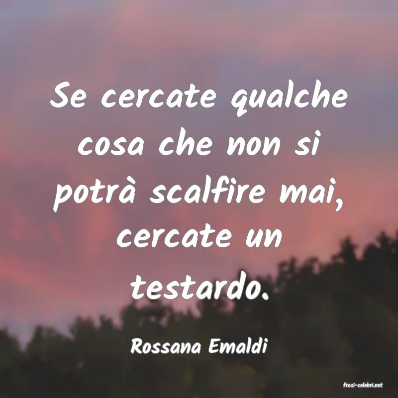frasi di  Rossana Emaldi
