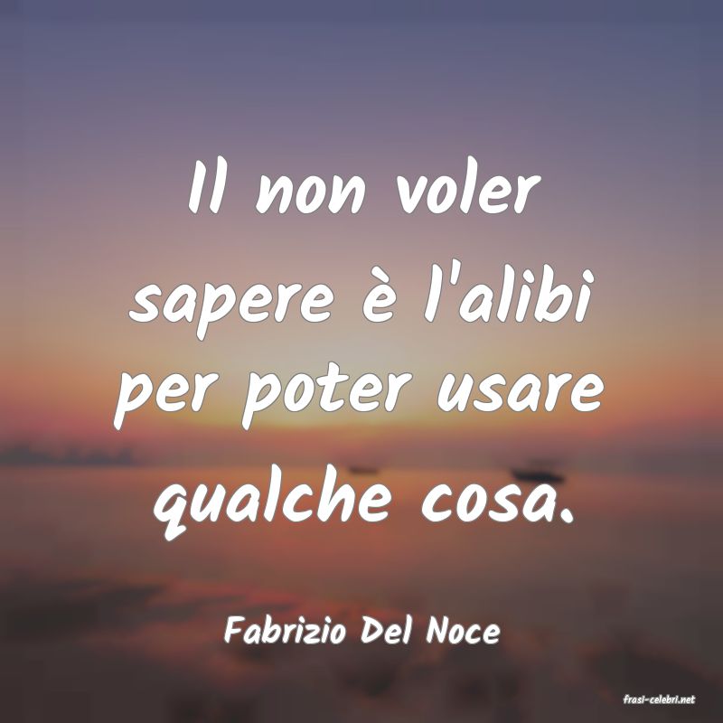 frasi di  Fabrizio Del Noce

