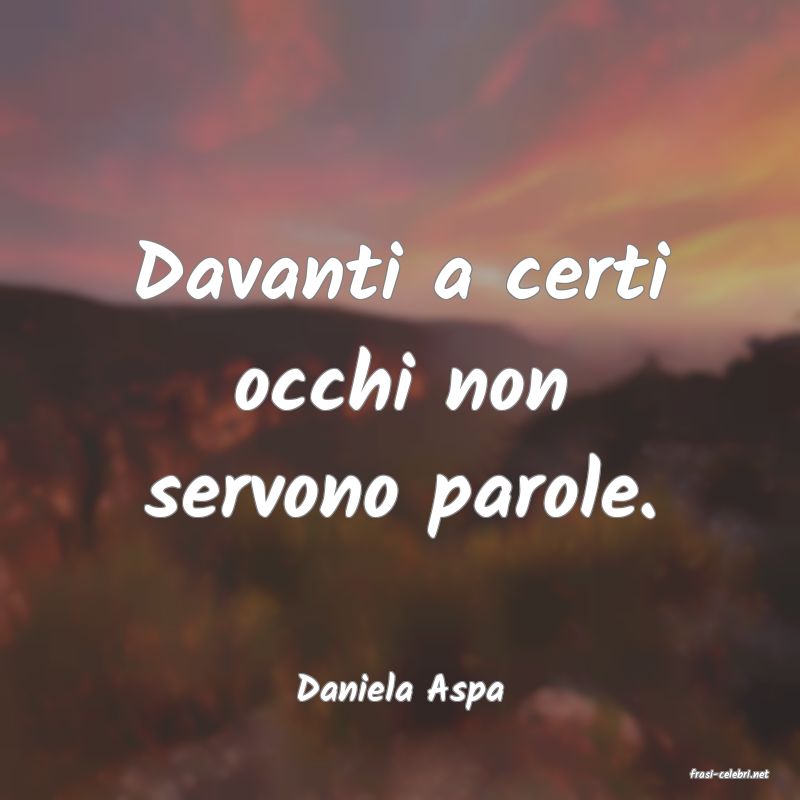 frasi di  Daniela Aspa
