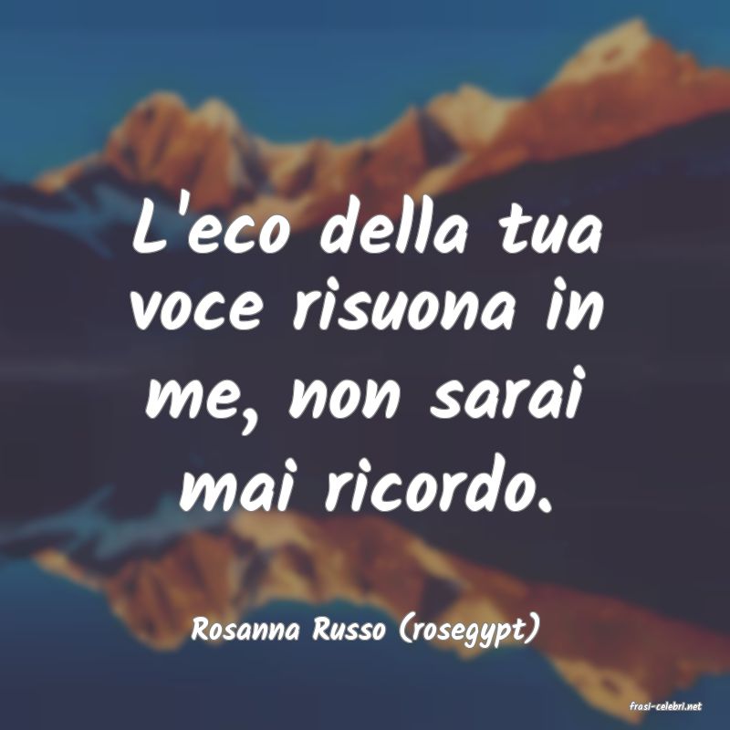 frasi di  Rosanna Russo (rosegypt)
