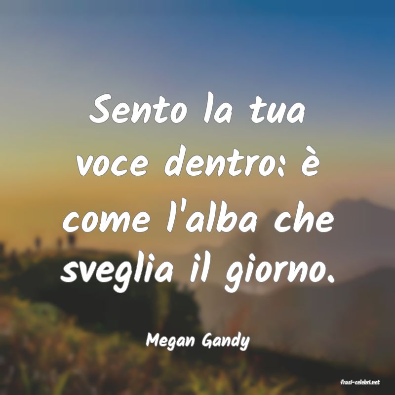 frasi di  Megan Gandy
