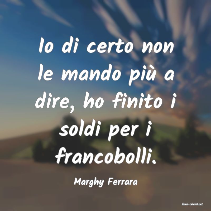 frasi di  Marghy Ferrara
