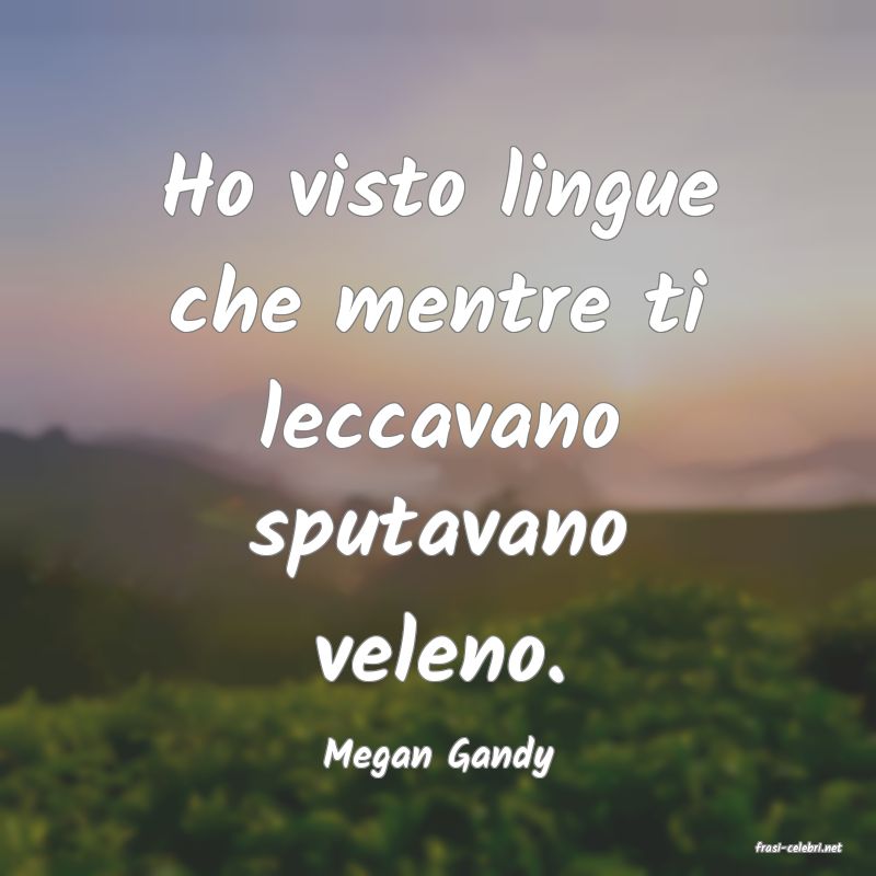 frasi di  Megan Gandy
