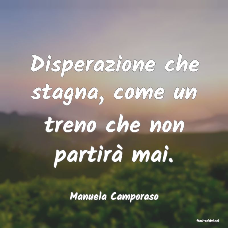 frasi di  Manuela Camporaso
