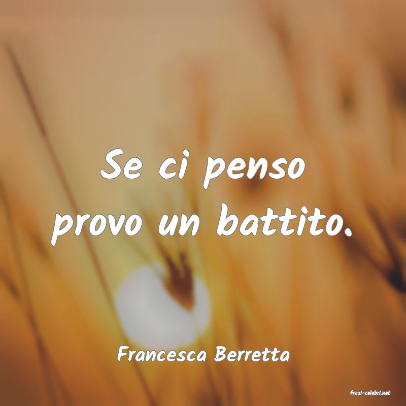frasi di  Francesca Berretta
