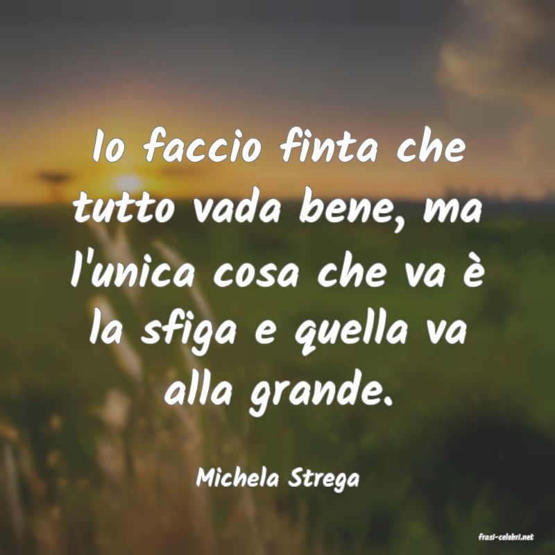 frasi di  Michela Strega
