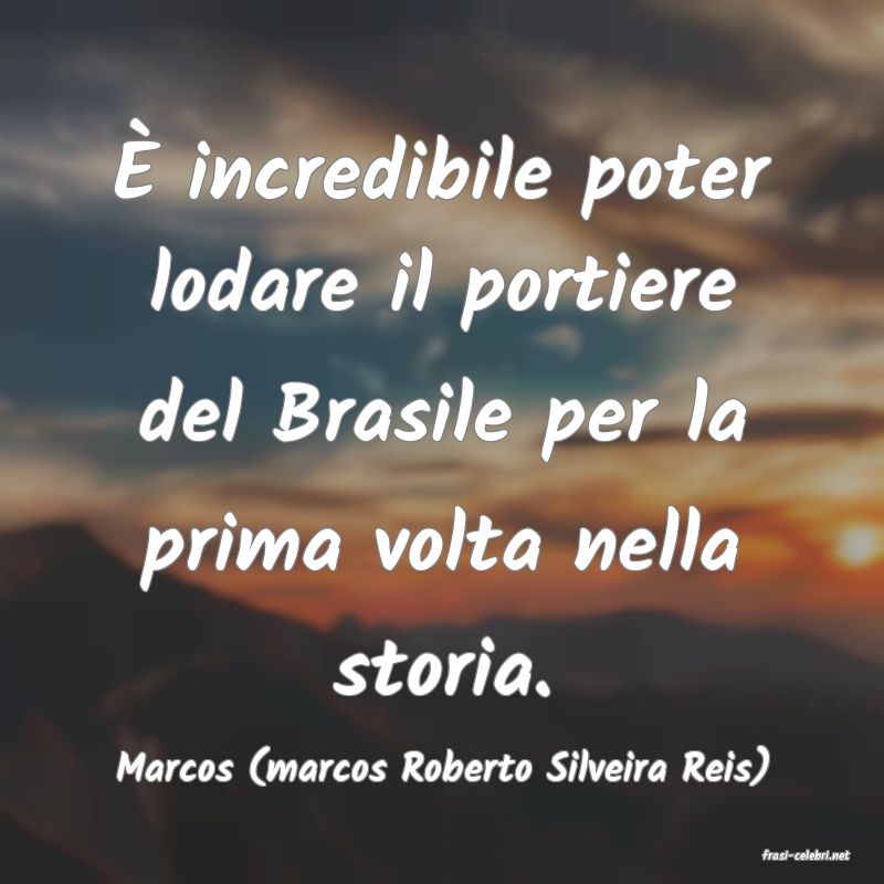 frasi di  Marcos (marcos Roberto Silveira Reis)
