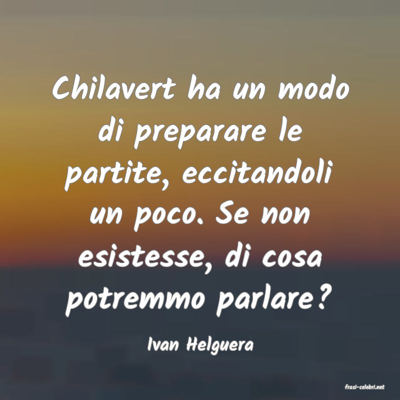 frasi di  Ivan Helguera
