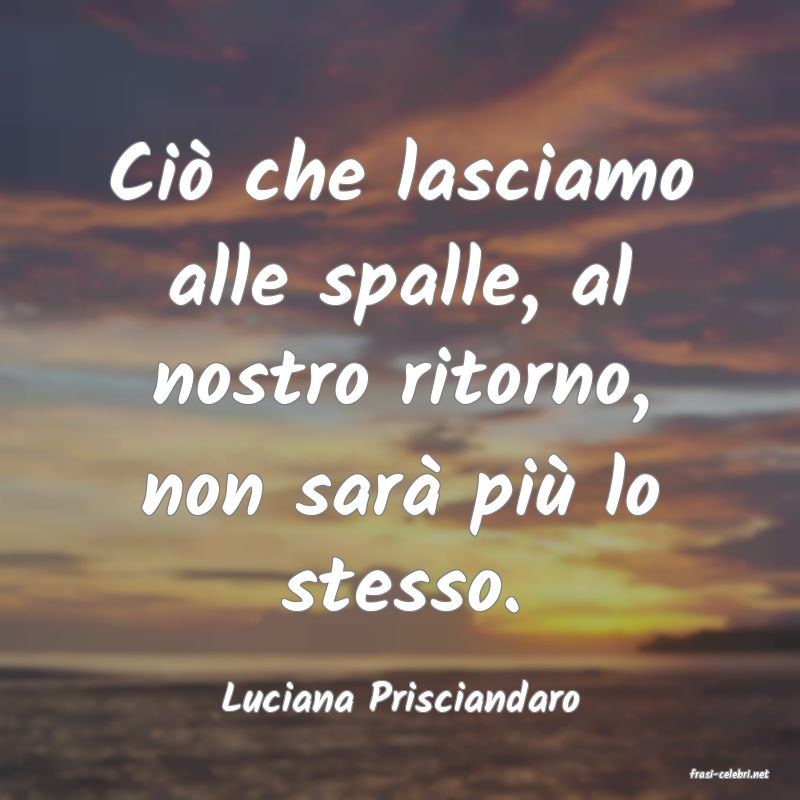 frasi di  Luciana Prisciandaro
