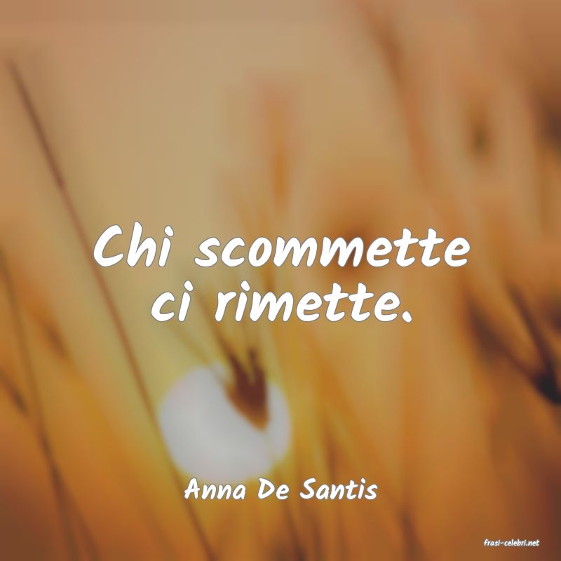 frasi di  Anna De Santis
