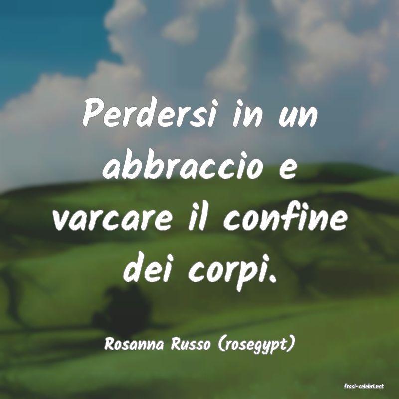 frasi di  Rosanna Russo (rosegypt)
