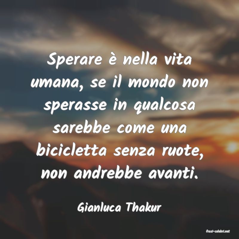 frasi di  Gianluca Thakur
