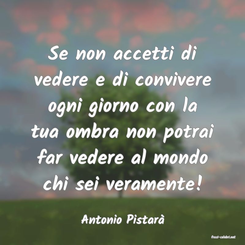 frasi di Antonio Pistar�