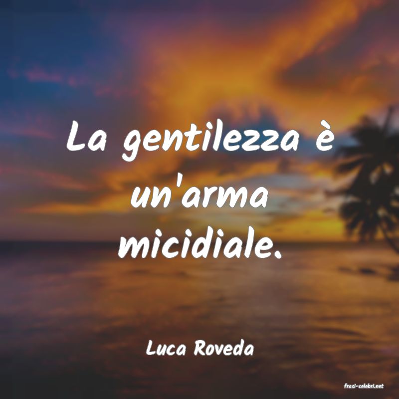 frasi di  Luca Roveda
