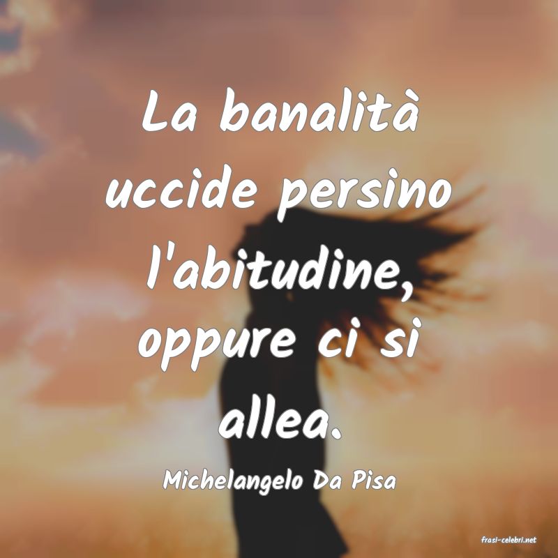 frasi di  Michelangelo Da Pisa
