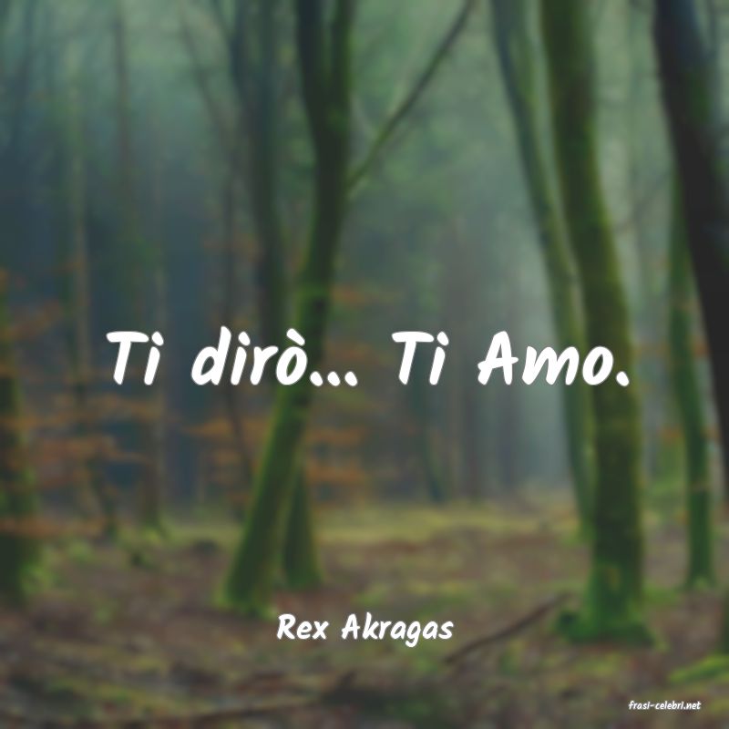 frasi di  Rex Akragas
