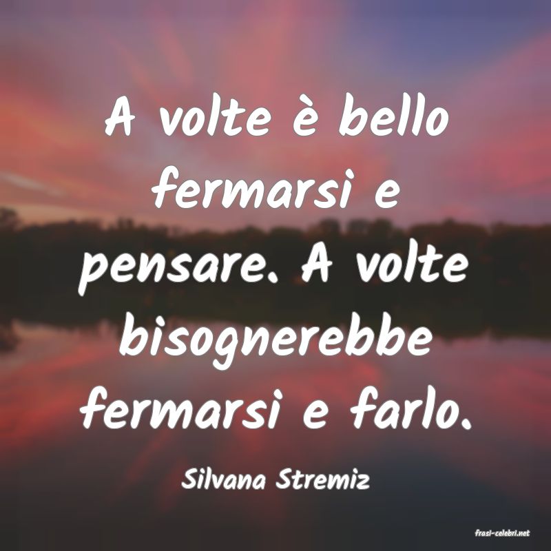 frasi di  Silvana Stremiz
