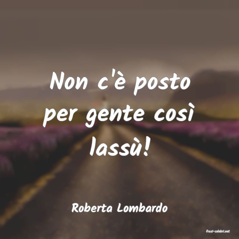 frasi di  Roberta Lombardo

