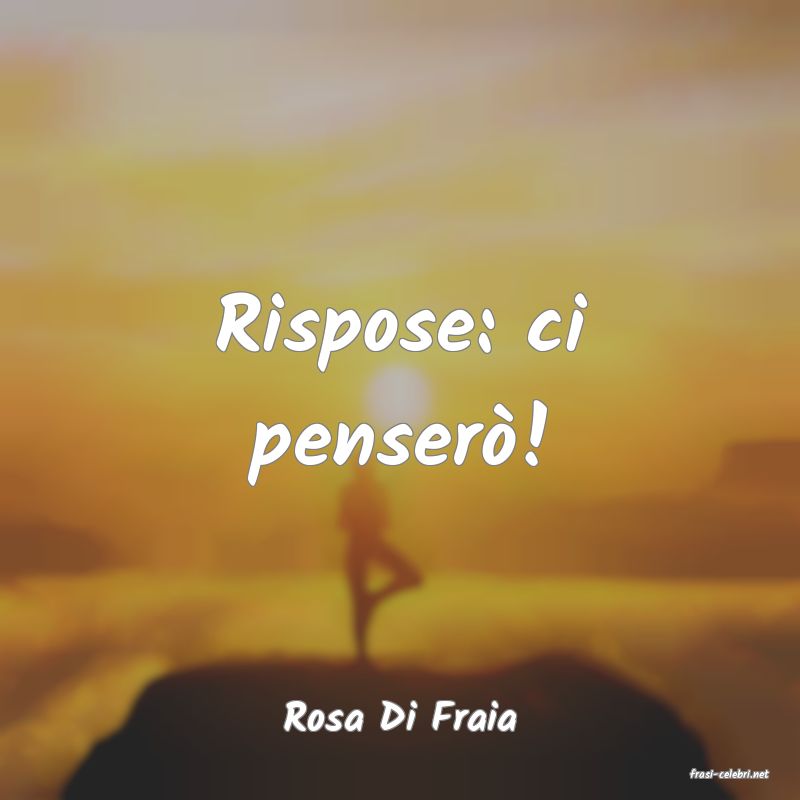 frasi di Rosa Di Fraia