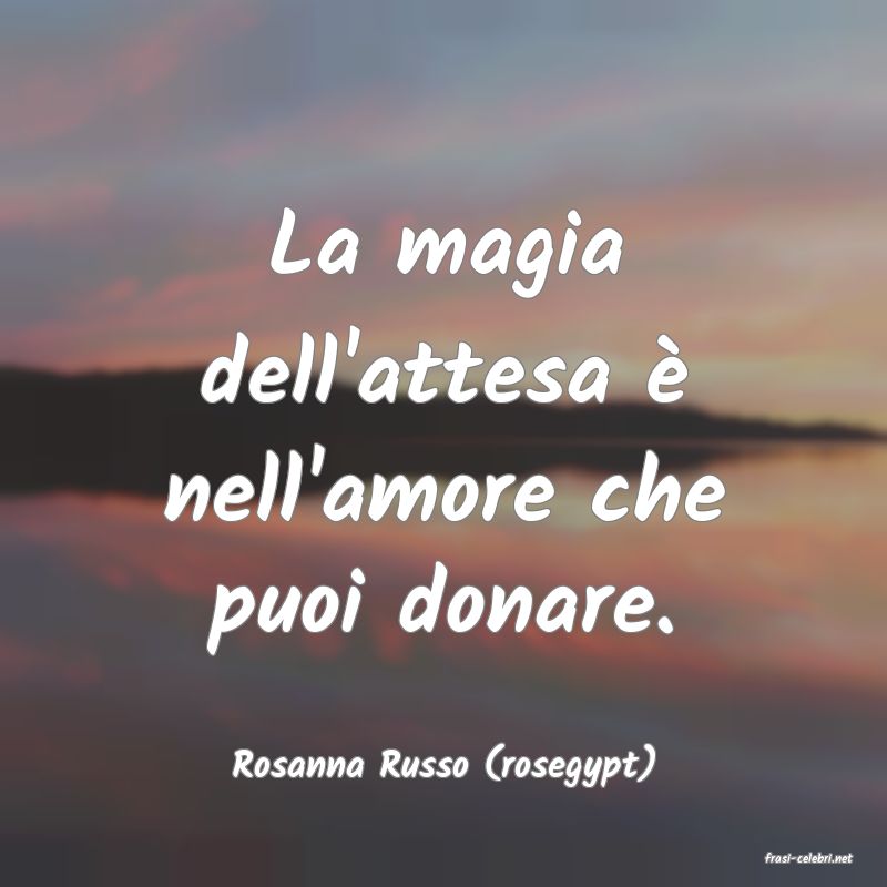 frasi di  Rosanna Russo (rosegypt)
