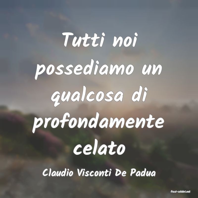 frasi di  Claudio Visconti De Padua
