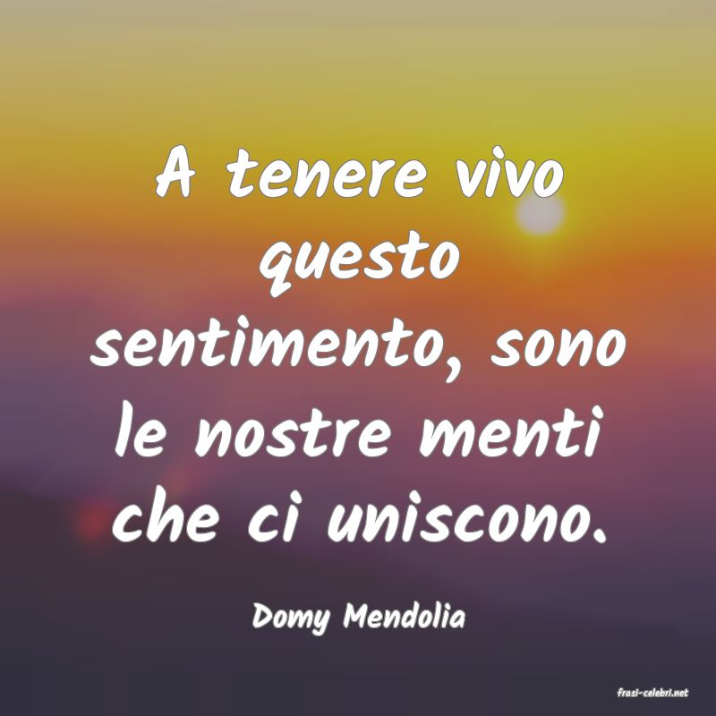 frasi di  Domy Mendolia
