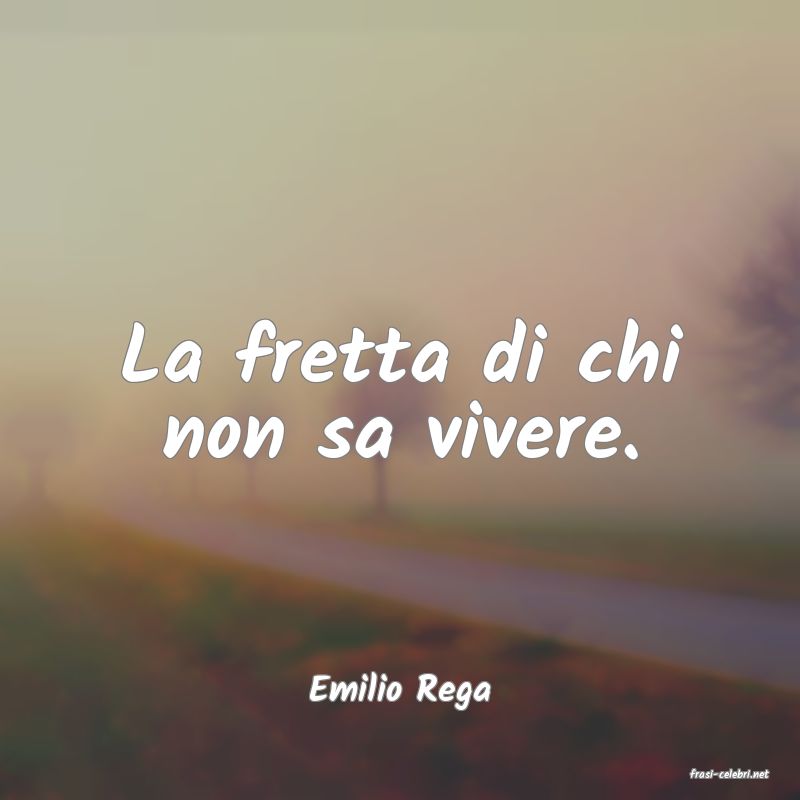 frasi di  Emilio Rega
