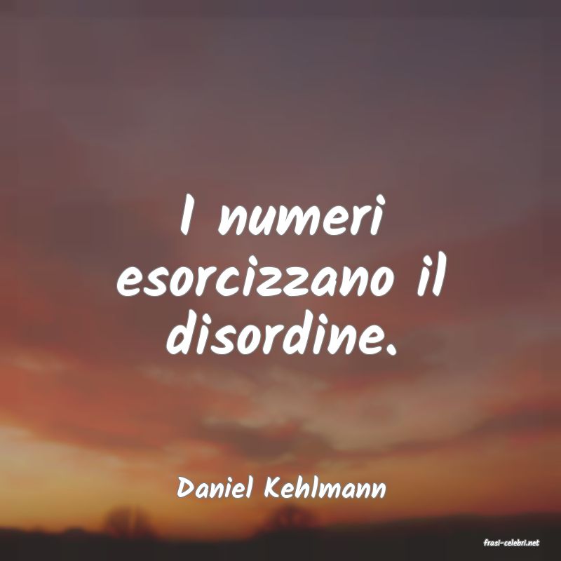 frasi di  Daniel Kehlmann
