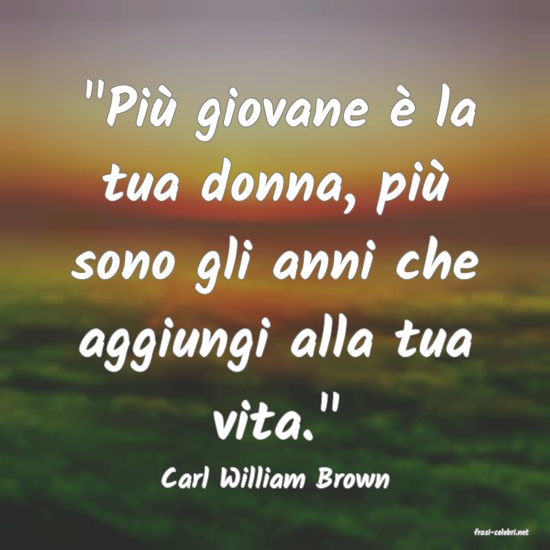 frasi di  Carl William Brown
