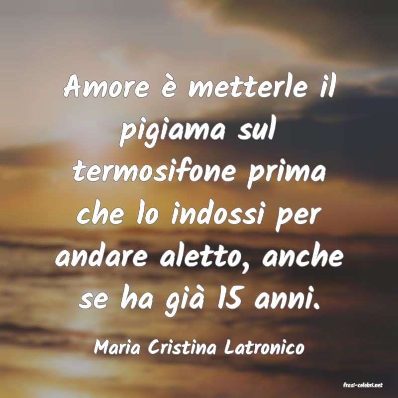 frasi di  Maria Cristina Latronico
