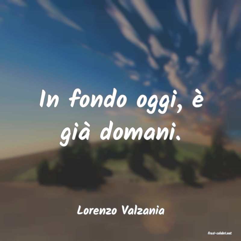 frasi di  Lorenzo Valzania
