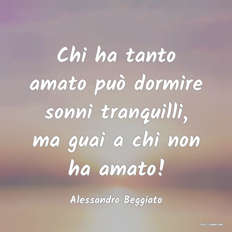 frasi di  Alessandro Beggiato
