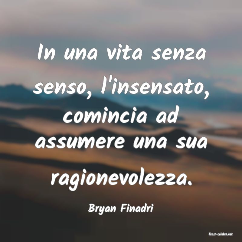 frasi di  Bryan Finadri
