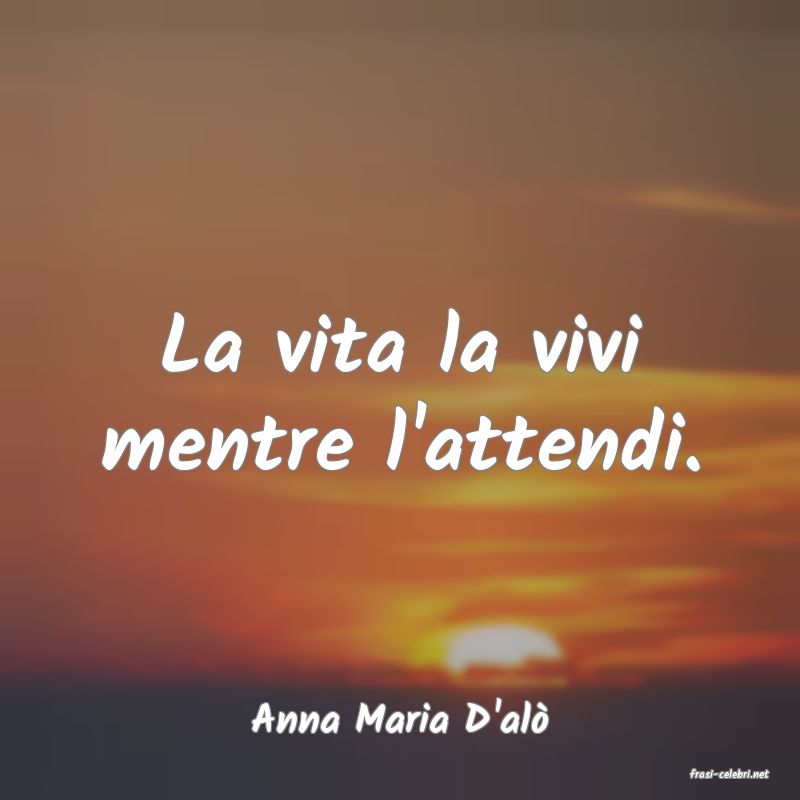 frasi di Anna Maria D'al