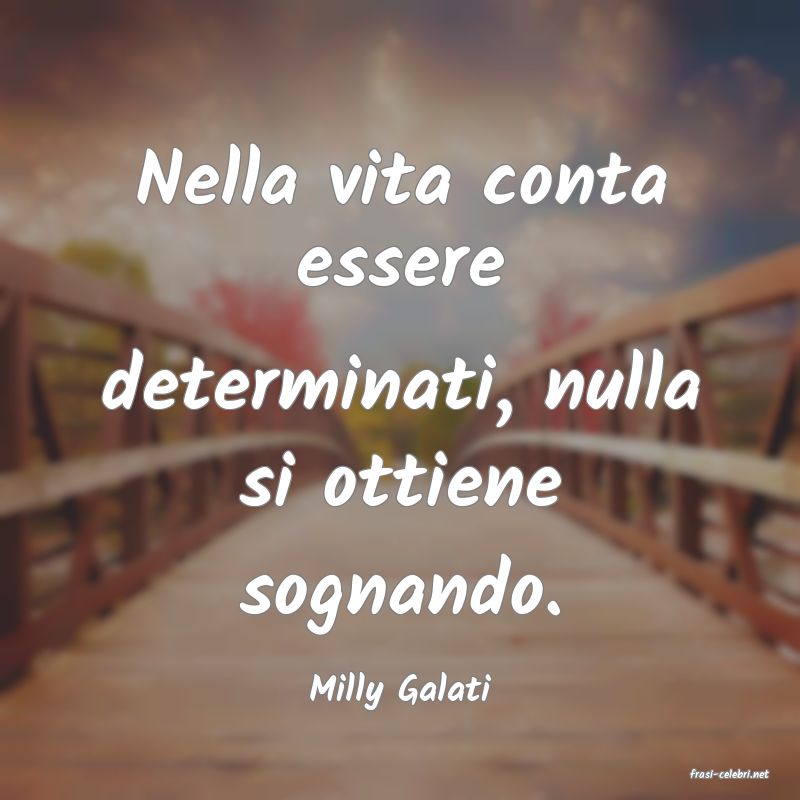 frasi di  Milly Galati
